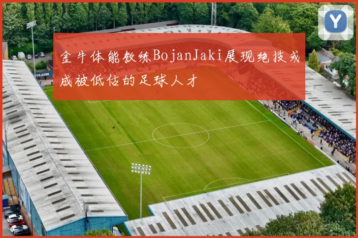 金牛体能教练BojanJaki展现绝技或成被低估的足球人才